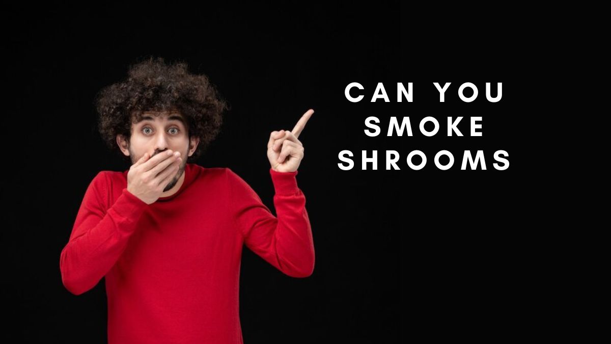 can you smoke shrooms