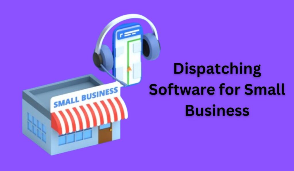 Stay Ahead of the Competition with Dispatching Software for Small Business