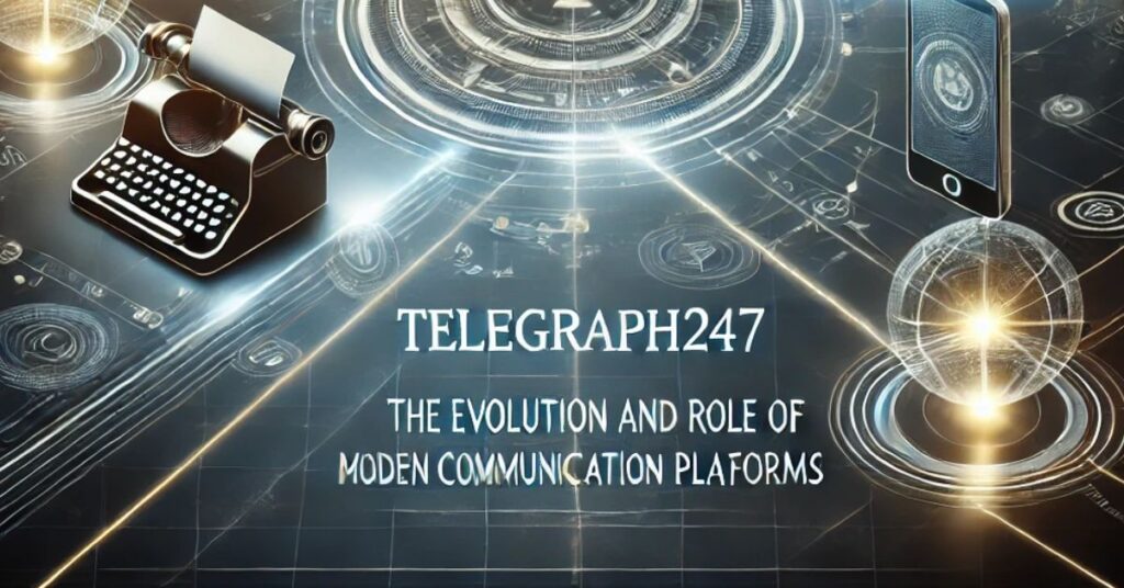 Telegraph247: The Evolution and Role of Modern Communication Platforms